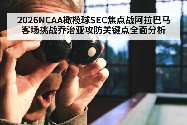 2026NCAA橄榄球SEC焦点战阿拉巴马客场挑战乔治亚攻防关键点全面分析